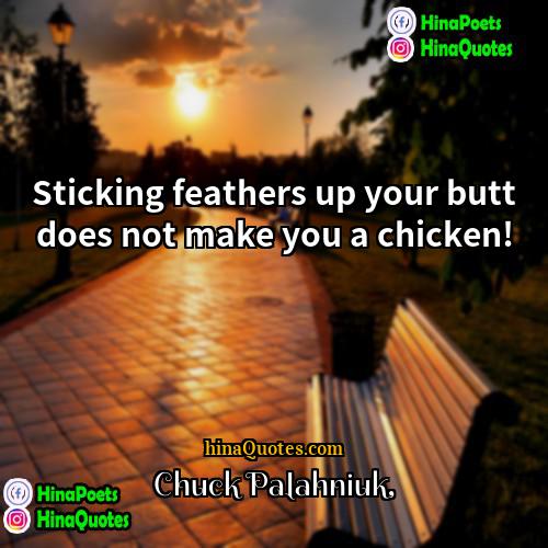 Chuck Palahniuk Quotes | Sticking feathers up your butt does not